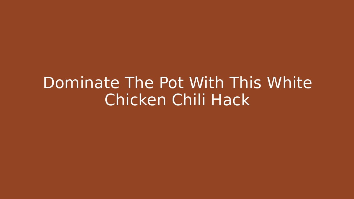 Dominate The Pot With This White Chicken Chili Hack