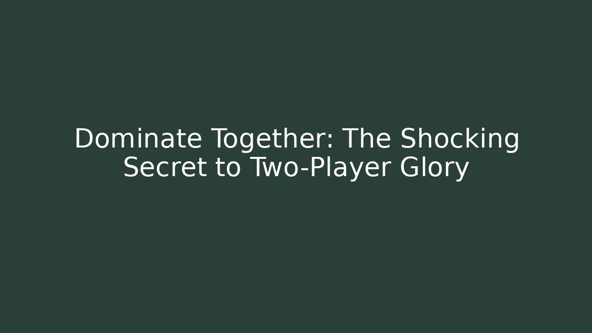 Dominate Together: The Shocking Secret to Two-Player Glory