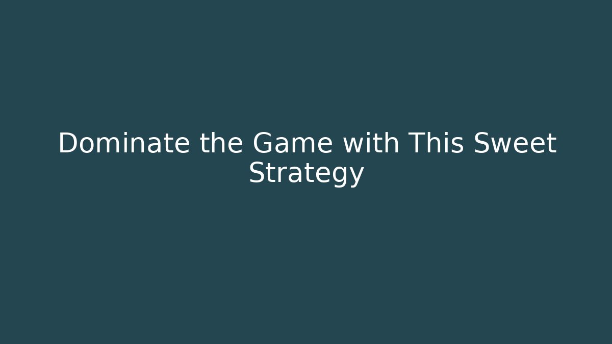 Dominate the Game with This Sweet Strategy