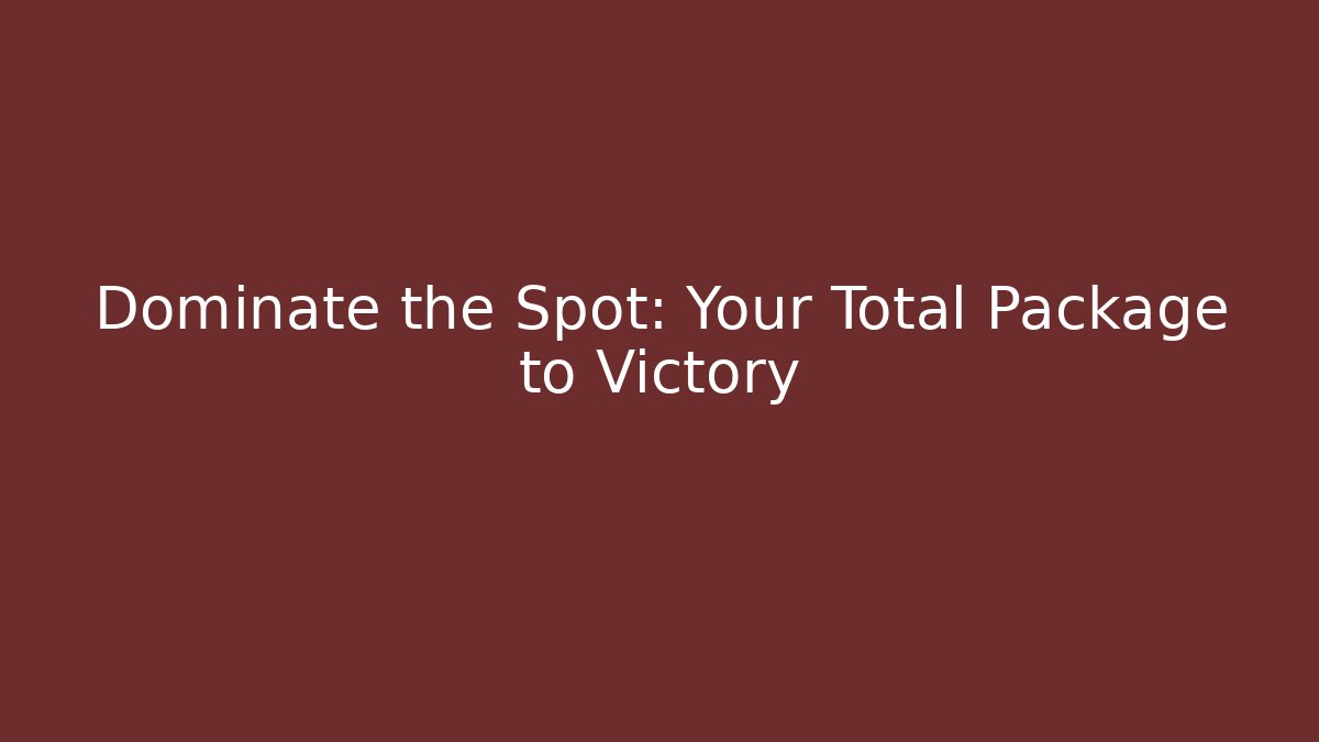 Dominate the Spot: Your Total Package to Victory