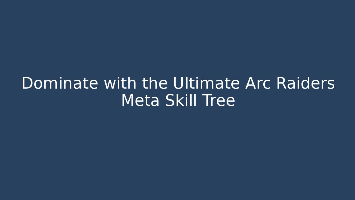 Dominate with the Ultimate Arc Raiders Meta Skill Tree