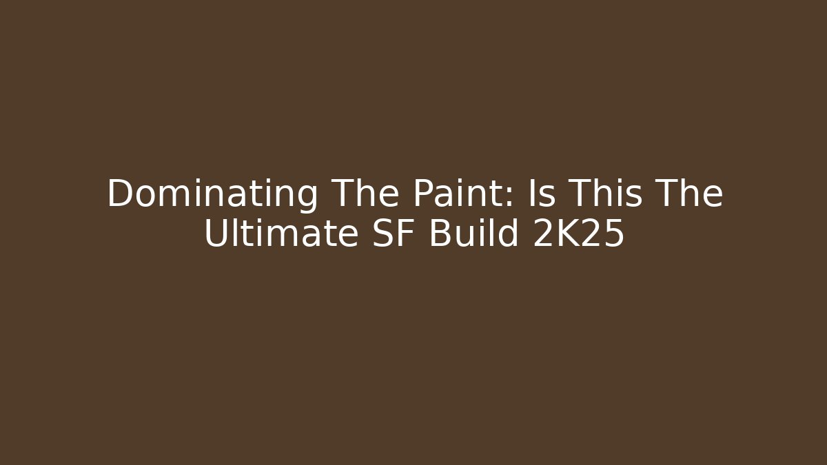 Dominating The Paint: Is This The Ultimate SF Build 2K25