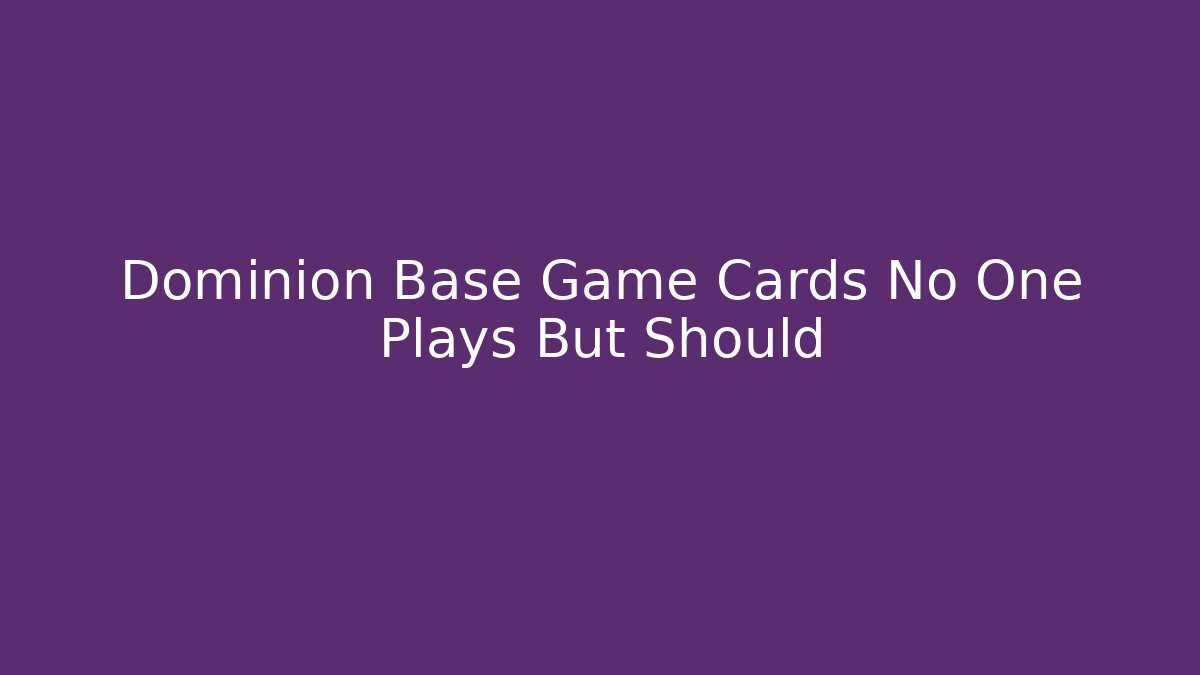 Dominion Base Game Cards No One Plays But Should