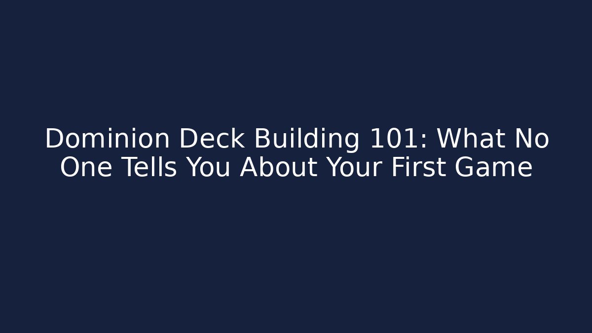 Dominion Deck Building 101: What No One Tells You About Your First Game