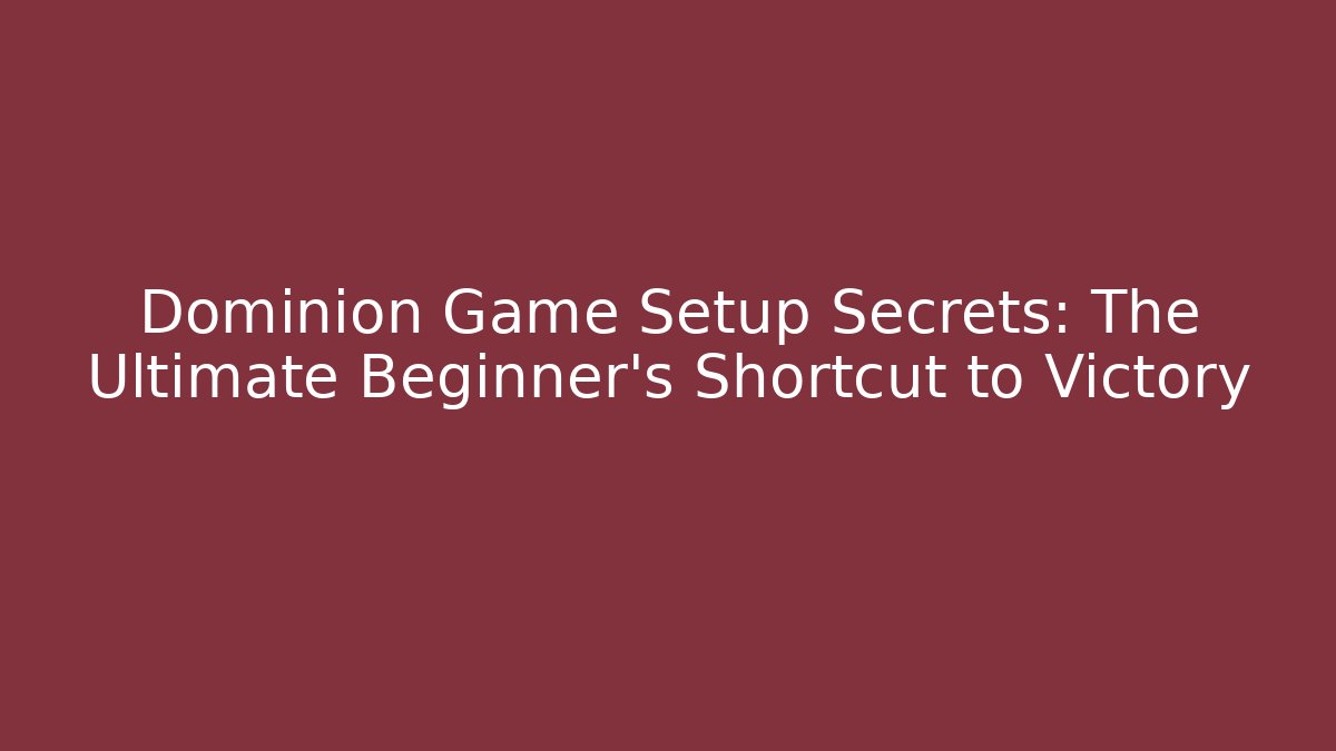 Dominion Game Setup Secrets: The Ultimate Beginner’s Shortcut to Victory