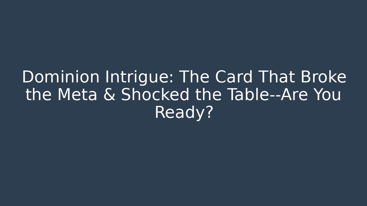 Dominion Intrigue: The Card That Broke the Meta & Shocked the Table—Are You Ready?