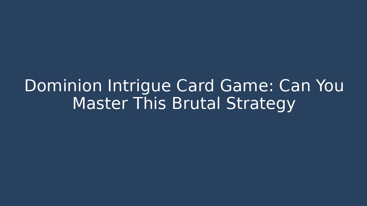 Dominion Intrigue Card Game: Can You Master This Brutal Strategy