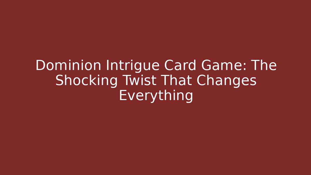 Dominion Intrigue Card Game: The Shocking Twist That Changes Everything