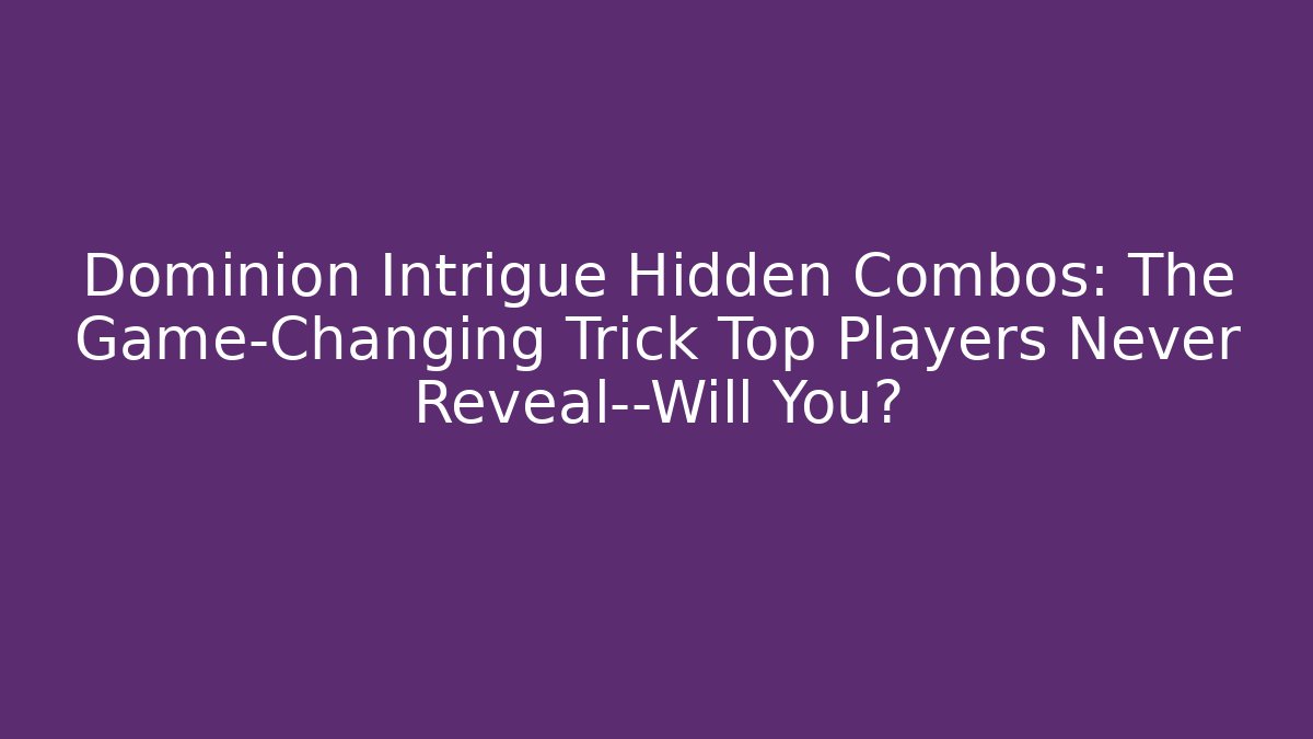 Dominion Intrigue Hidden Combos: The Game-Changing Trick Top Players Never Reveal—Will You?
