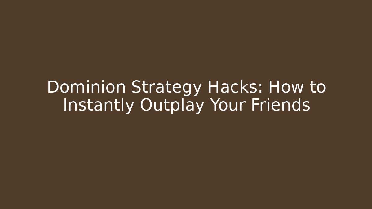 Dominion Strategy Hacks: How to Instantly Outplay Your Friends