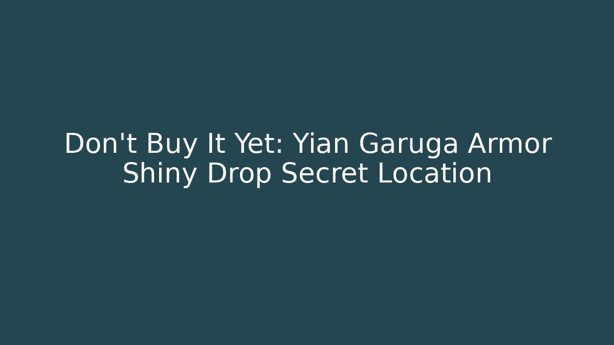 Don't Buy It Yet: Yian Garuga Armor Shiny Drop Secret Location