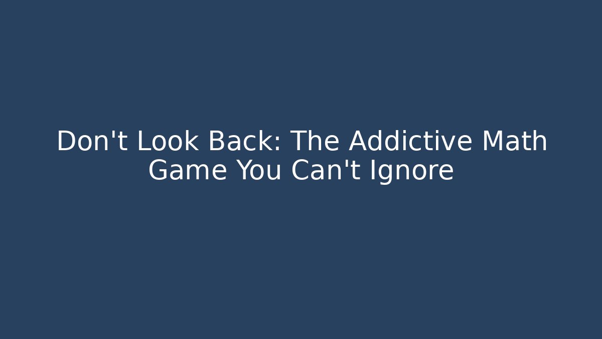 Don't Look Back: The Addictive Math Game You Can't Ignore
