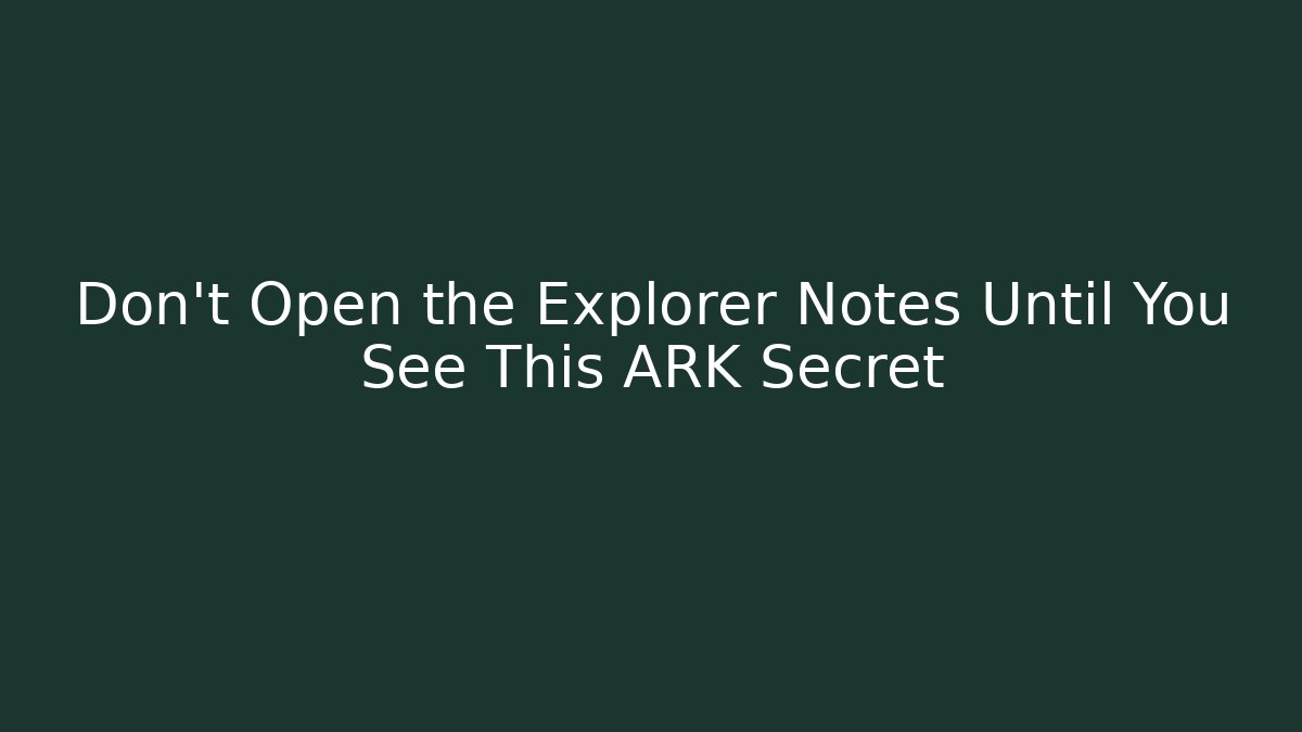 Don't Open the Explorer Notes Until You See This ARK Secret