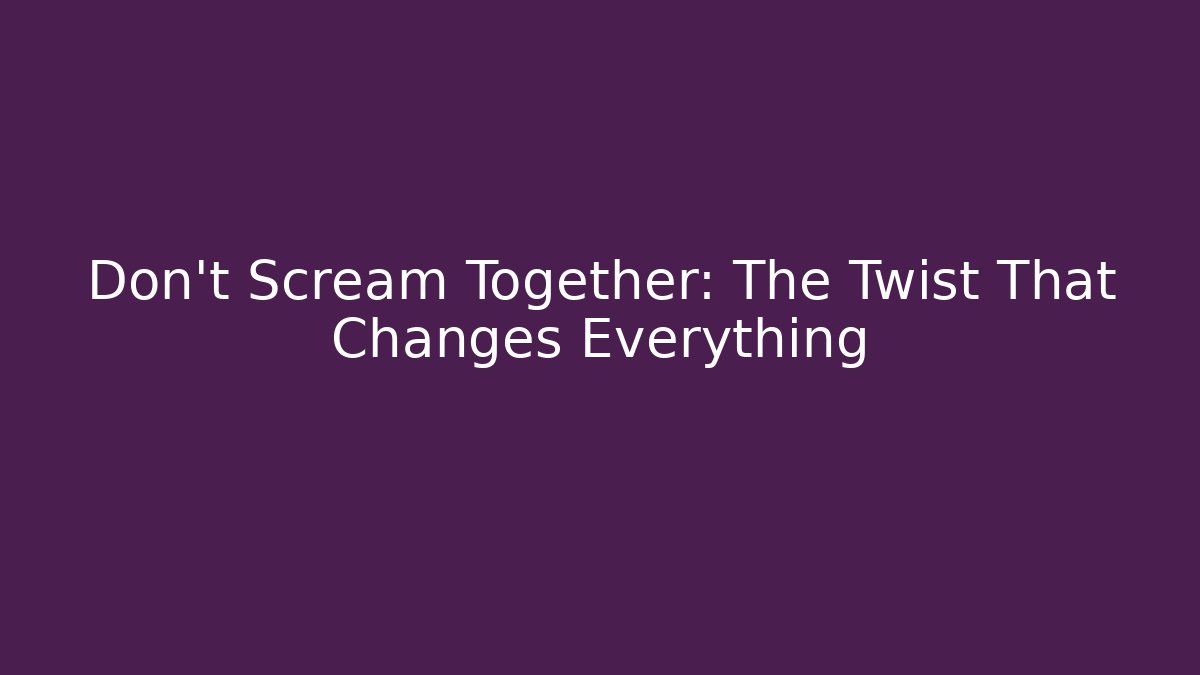 Don’t Scream Together: The Twist That Changes Everything