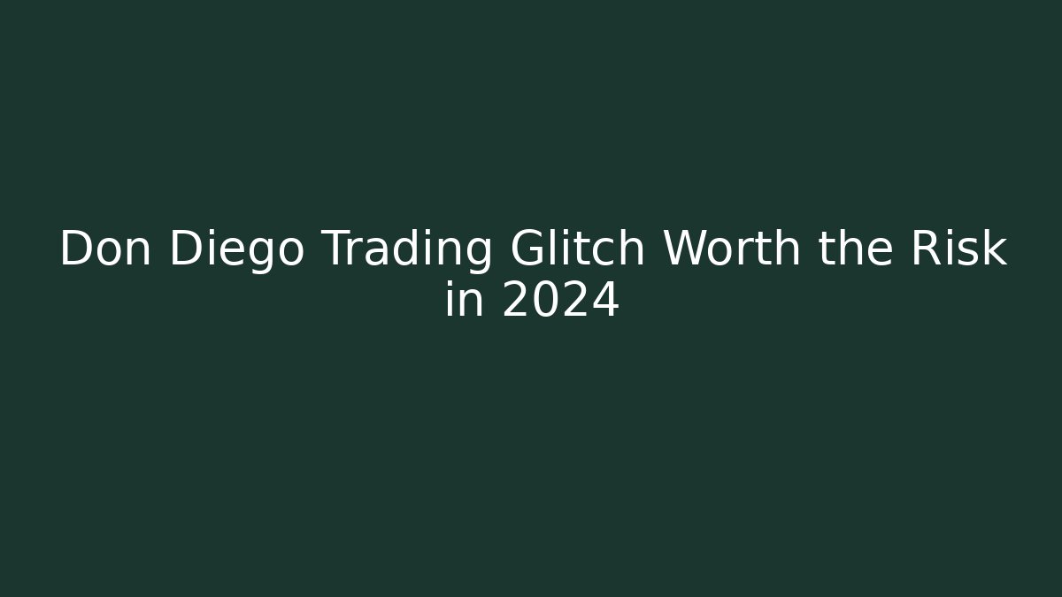Don Diego Trading Glitch Worth the Risk in 2024