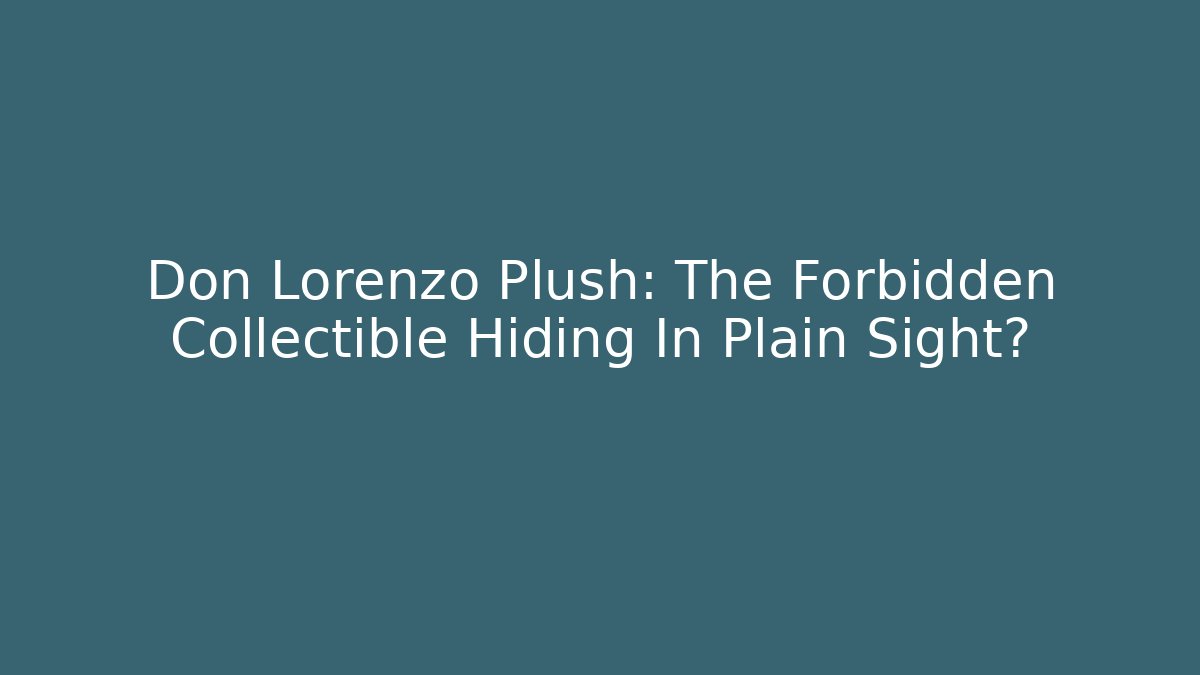 Don Lorenzo Plush: The Forbidden Collectible Hiding In Plain Sight?