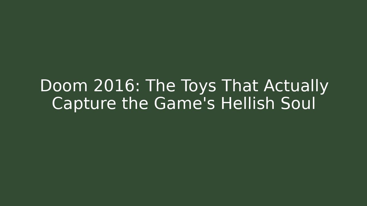 Doom 2016: The Toys That Actually Capture the Game's Hellish Soul - Andrea Zevedo