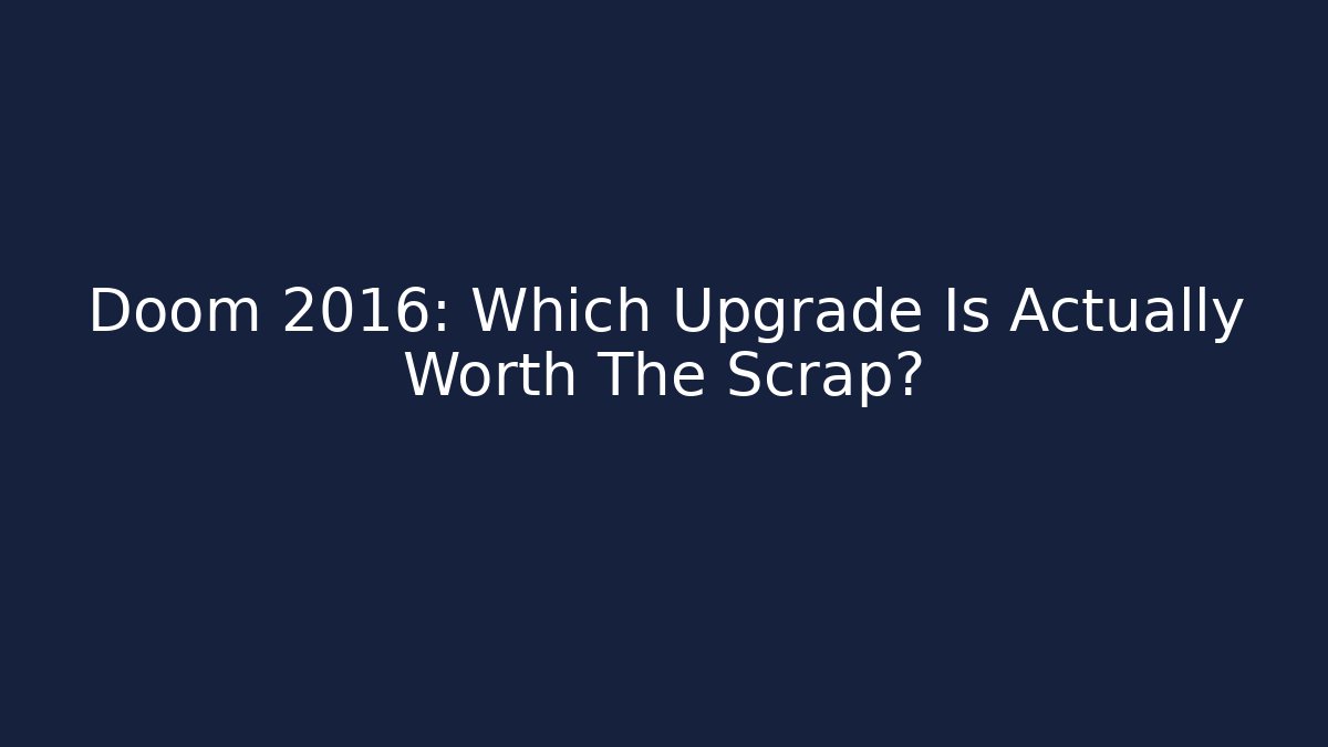 Doom 2016: Which Upgrade Is Actually Worth The Scrap?