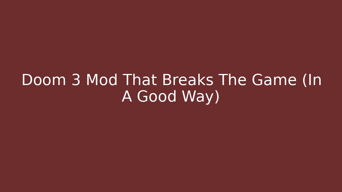 Doom 3 Mod That Breaks The Game (In A Good Way)