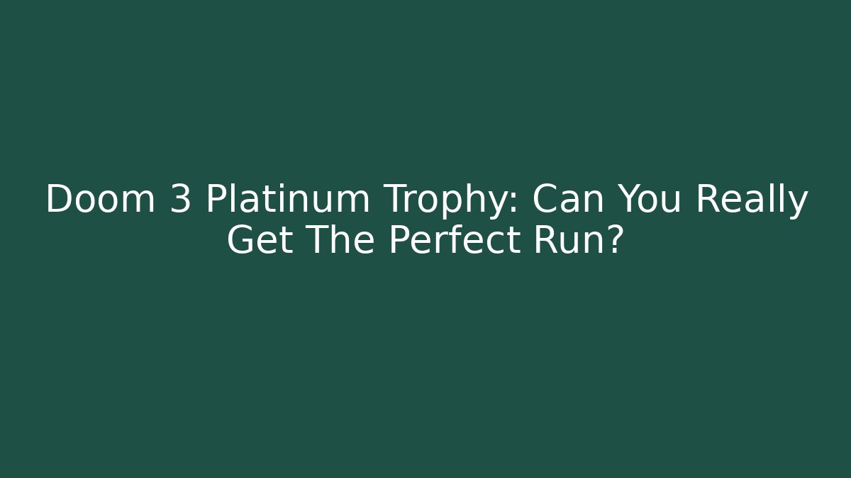 Doom 3 Platinum Trophy: Can You Really Get The Perfect Run?