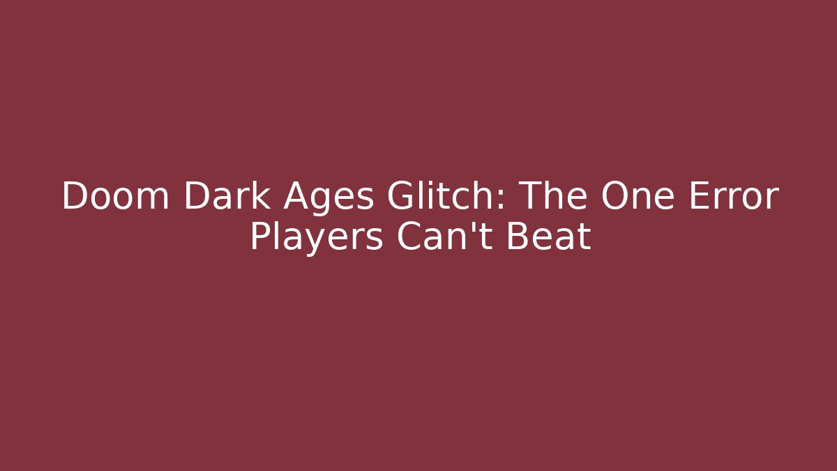 Doom Dark Ages Glitch: The One Error Players Can't Beat