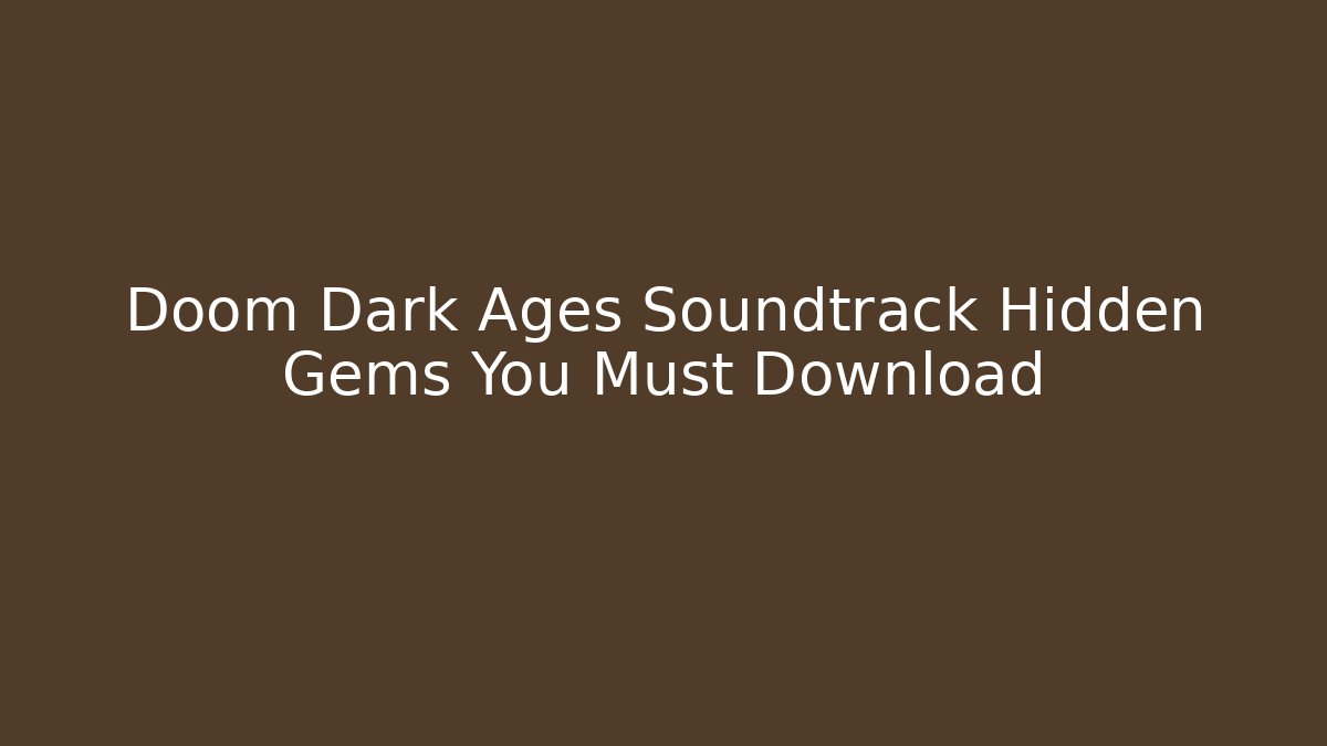 Doom Dark Ages Soundtrack Hidden Gems You Must Download