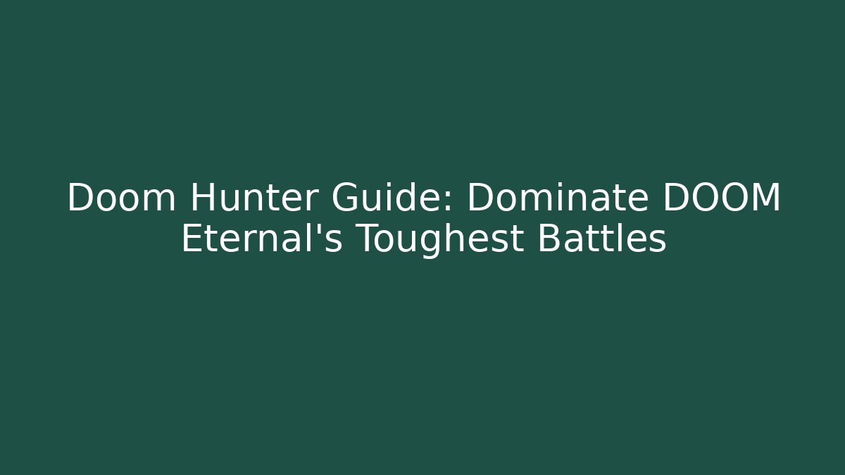 Doom Hunter Guide: Dominate DOOM Eternal's Toughest Battles