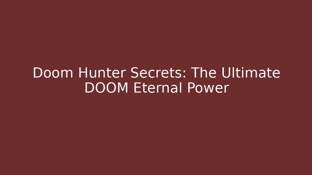 Doom Hunter Secrets: The Ultimate DOOM Eternal Power