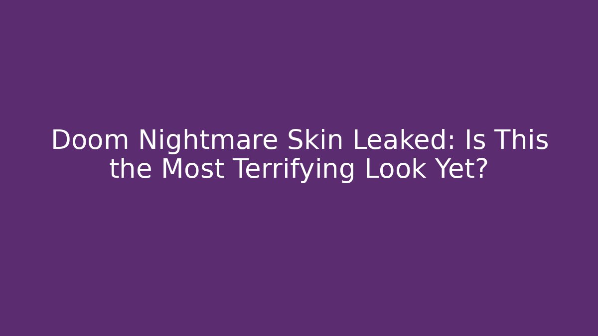 Doom Nightmare Skin Leaked: Is This the Most Terrifying Look Yet?