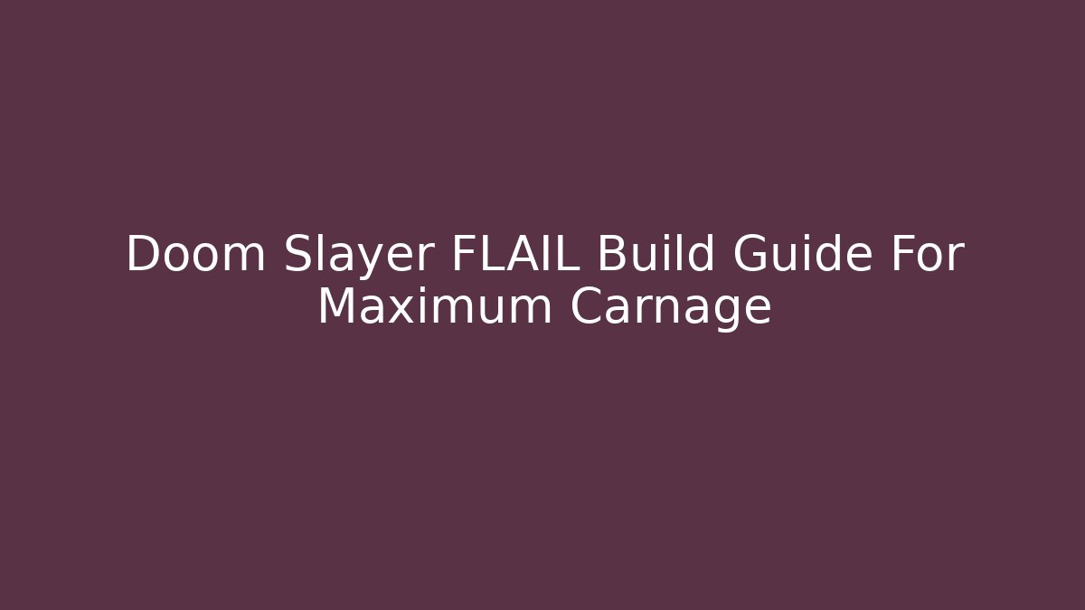 Doom Slayer FLAIL Build Guide For Maximum Carnage