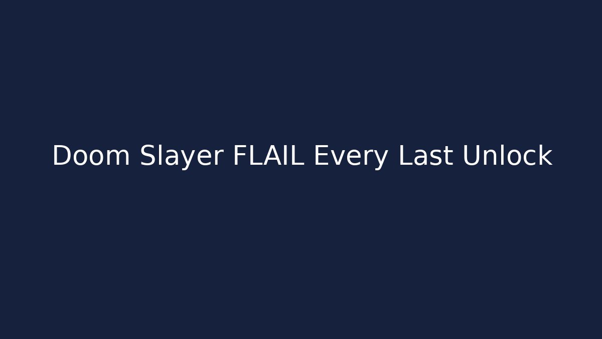 Doom Slayer FLAIL Every Last Unlock
