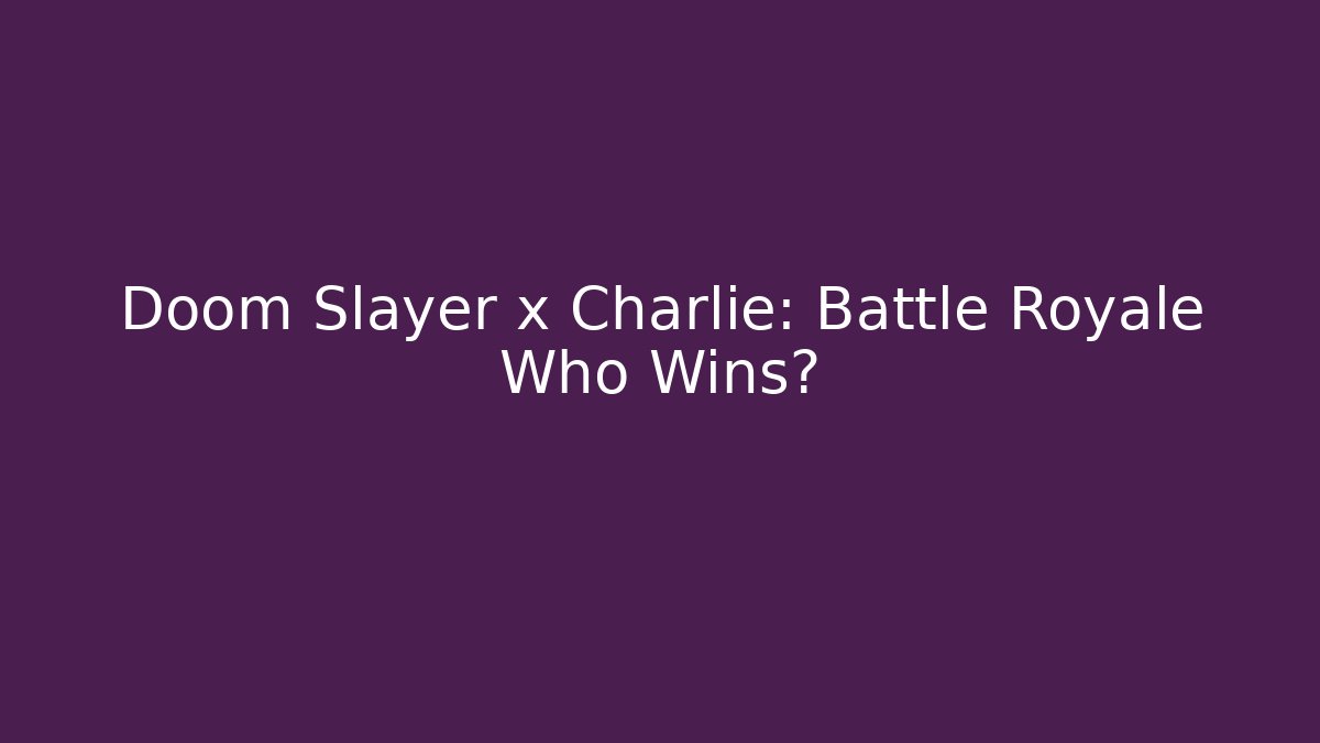 Doom Slayer x Charlie: Battle Royale Who Wins?