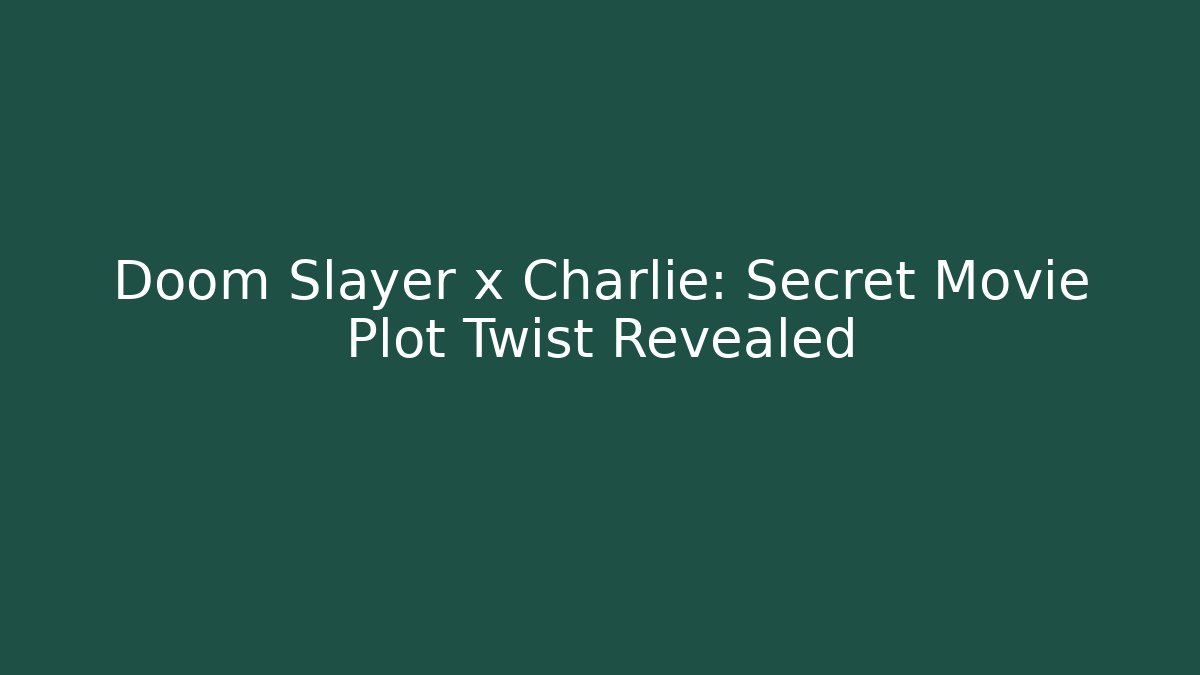 Doom Slayer x Charlie: Secret Movie Plot Twist Revealed