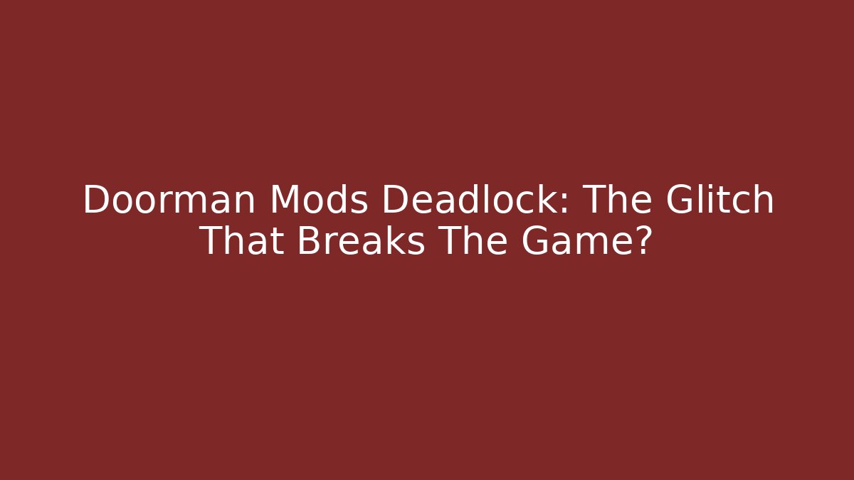 Doorman Mods Deadlock: The Glitch That Breaks The Game?