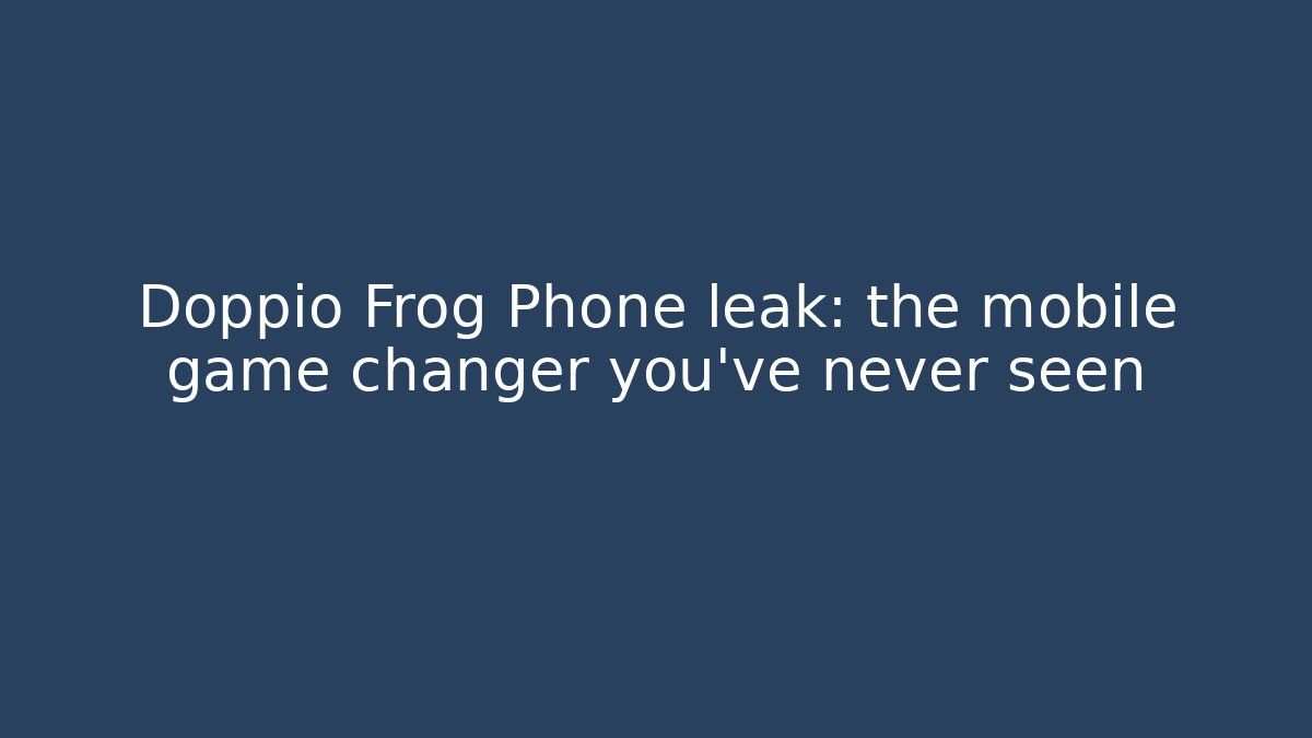 Doppio Frog Phone leak: the mobile game changer you’ve never seen