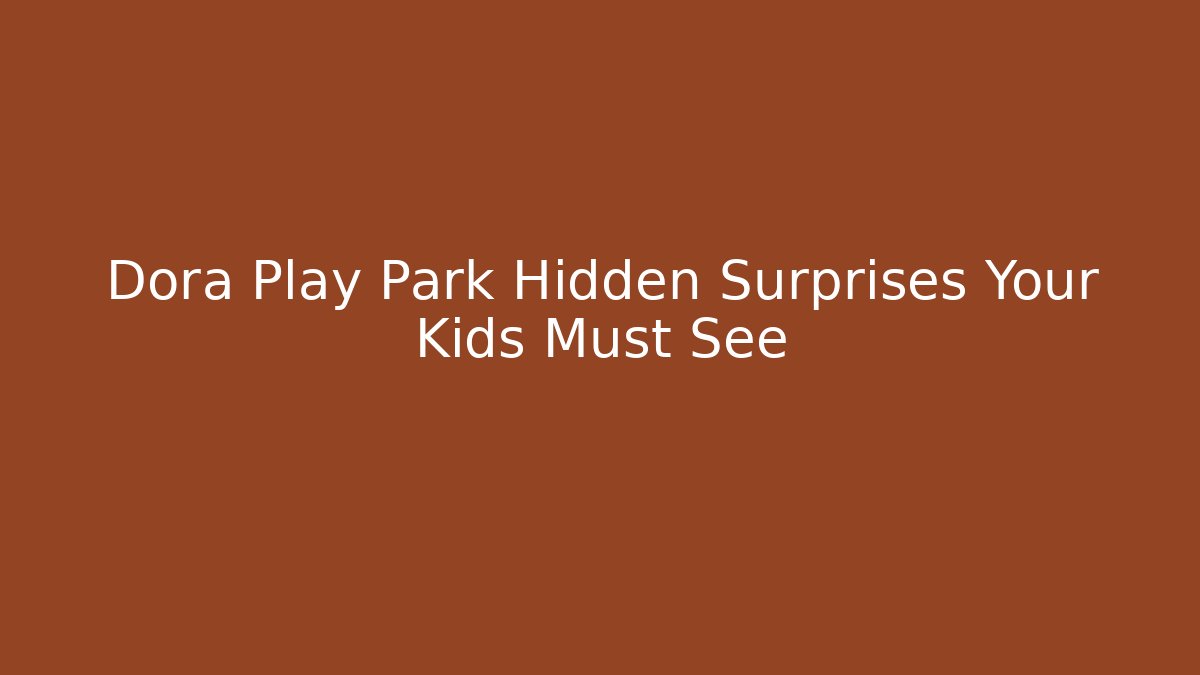 Dora Play Park Hidden Surprises Your Kids Must See - Andrea Zevedo