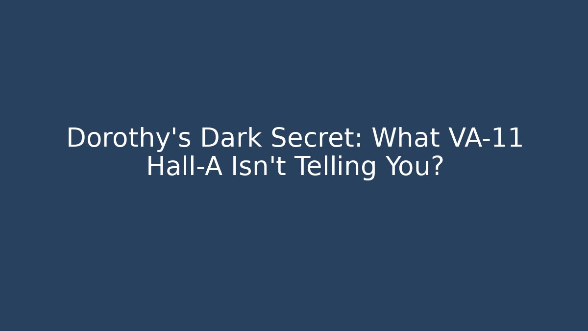 Dorothy's Dark Secret: What VA-11 Hall-A Isn't Telling You?