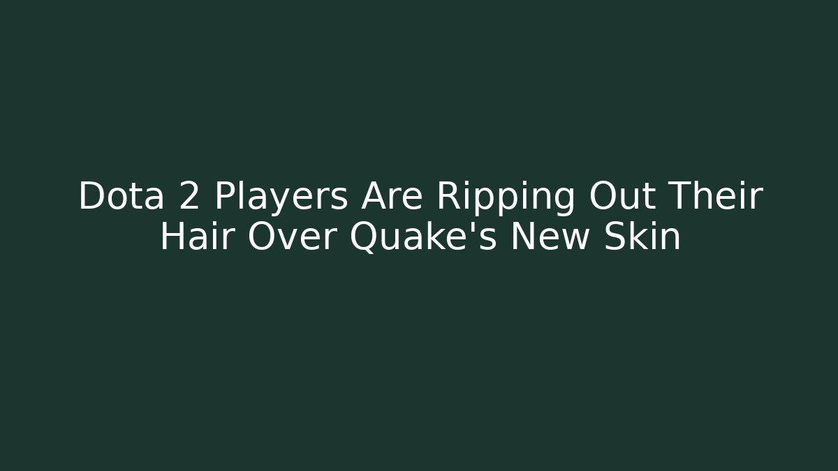 Dota 2 Players Are Ripping Out Their Hair Over Quake's New Skin