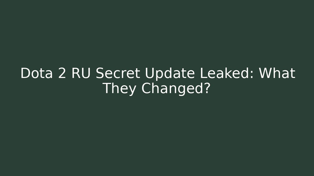 Dota 2 RU Secret Update Leaked: What They Changed? - Andrea Zevedo