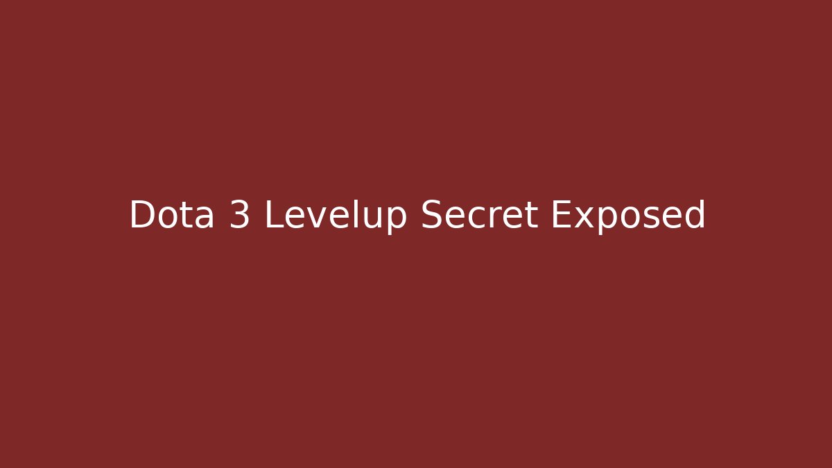 Dota 3 Levelup Secret Exposed