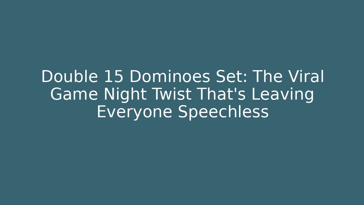 Double 15 Dominoes Set: The Viral Game Night Twist That's Leaving Everyone Speechless