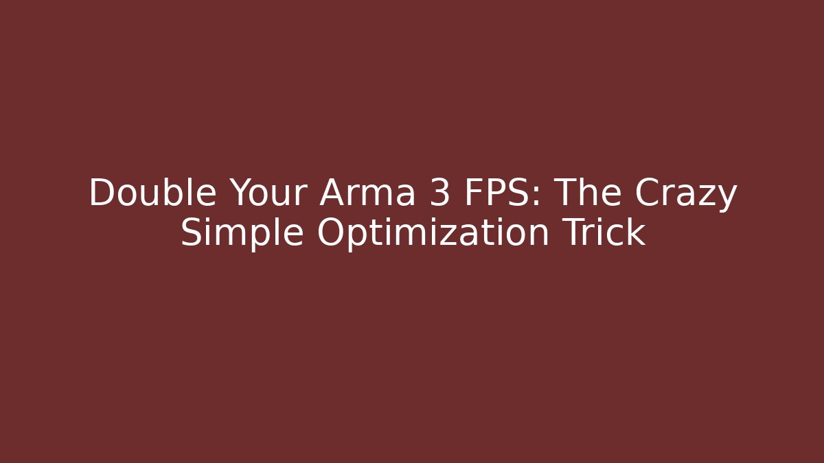 Double Your Arma 3 FPS: The Crazy Simple Optimization Trick