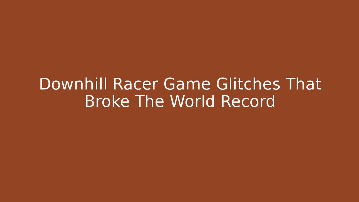 Downhill Racer Game Glitches That Broke The World Record