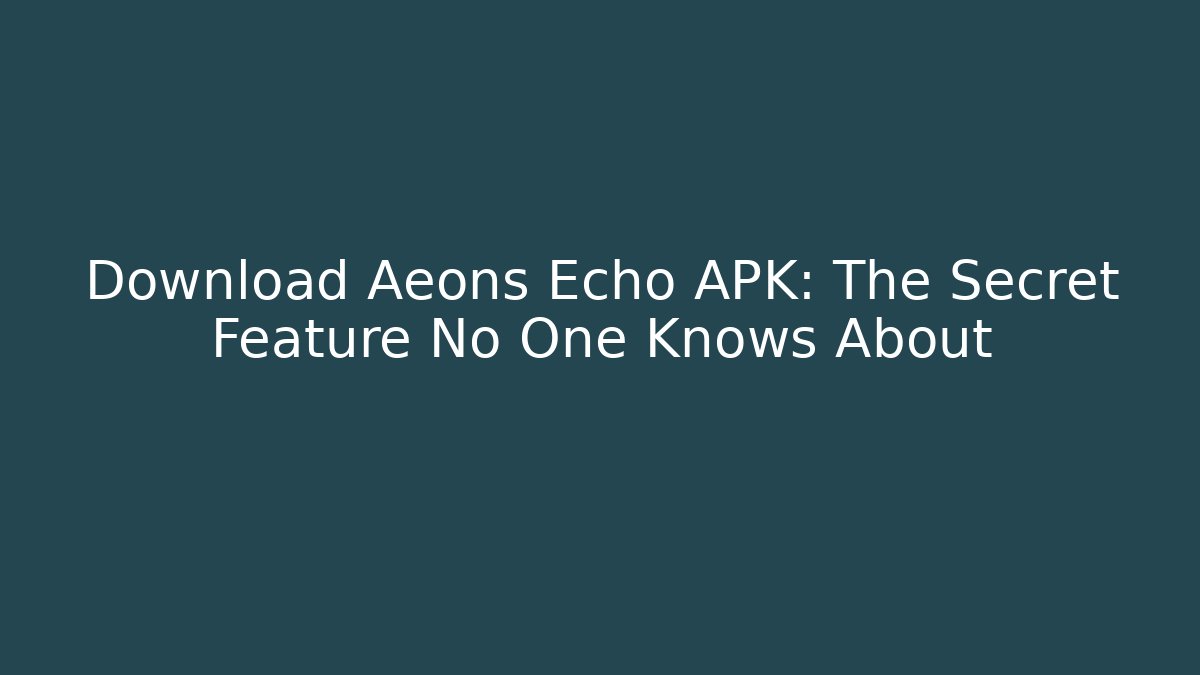 Download Aeons Echo APK: The Secret Feature No One Knows About