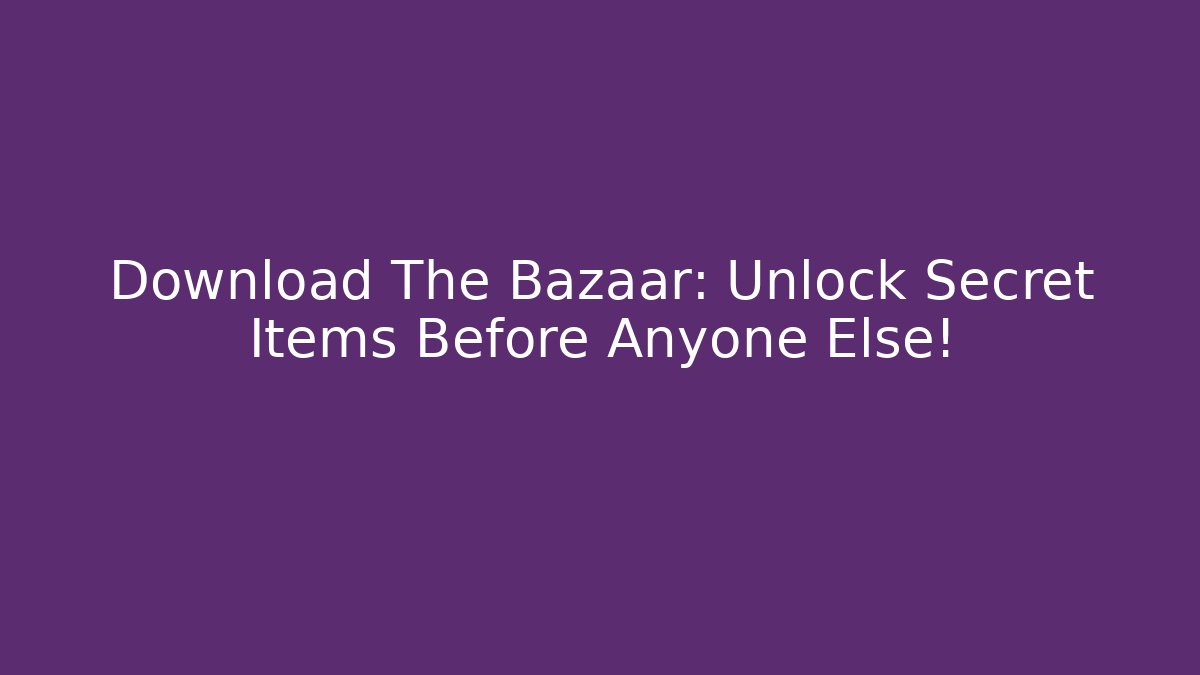Download The Bazaar: Unlock Secret Items Before Anyone Else! - Andrea Zevedo