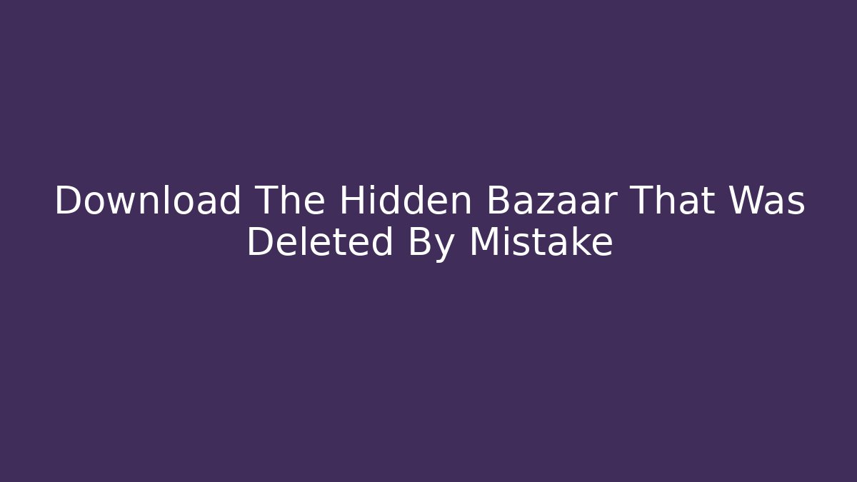 Download The Hidden Bazaar That Was Deleted By Mistake - Andrea Zevedo