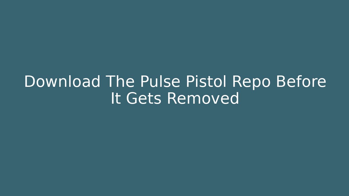 Download The Pulse Pistol Repo Before It Gets Removed