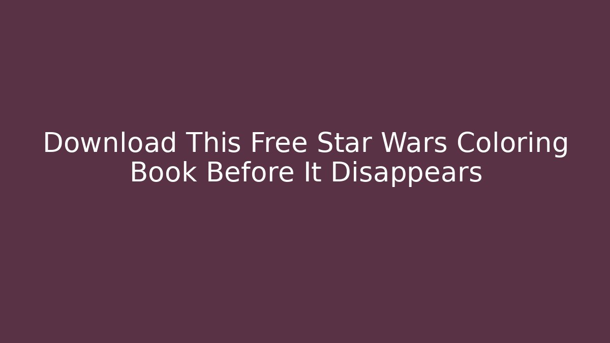 Download This Free Star Wars Coloring Book Before It Disappears