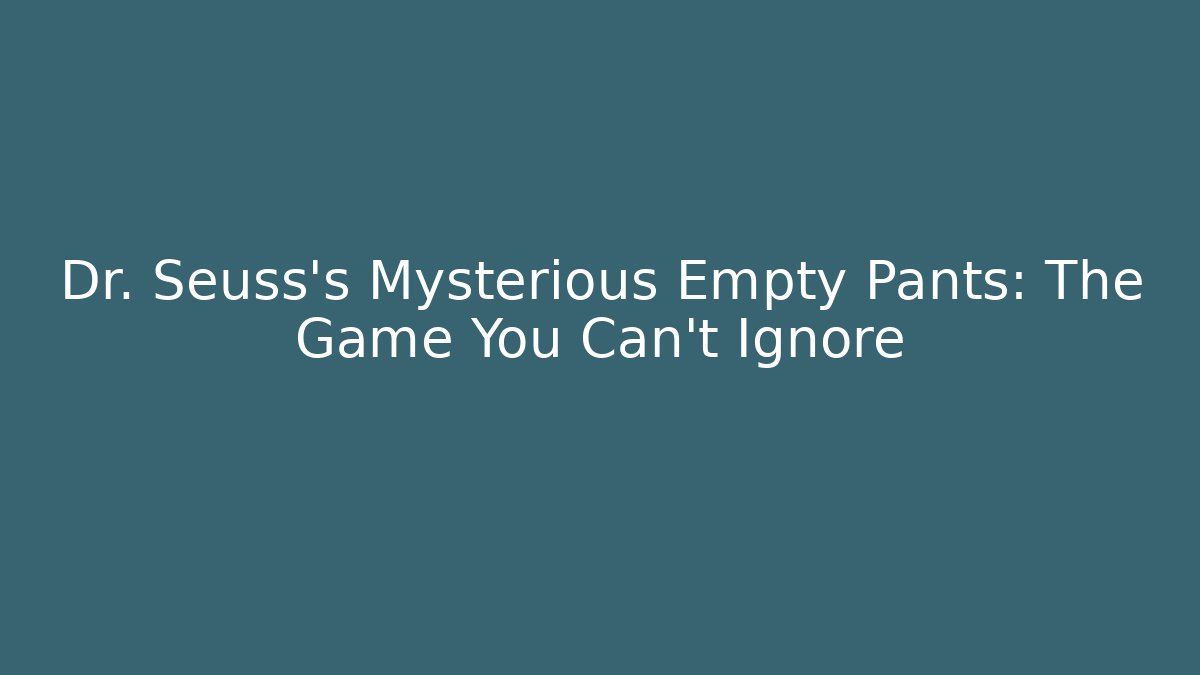 Dr. Seuss's Mysterious Empty Pants: The Game You Can't Ignore