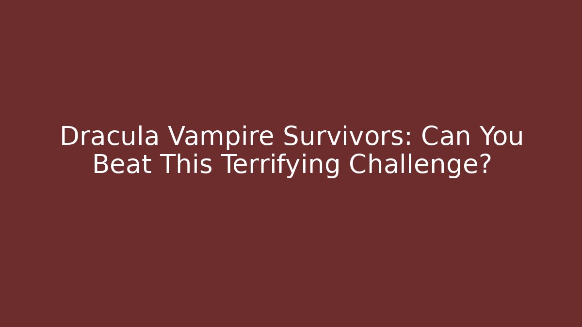 Dracula Vampire Survivors: Can You Beat This Terrifying Challenge?